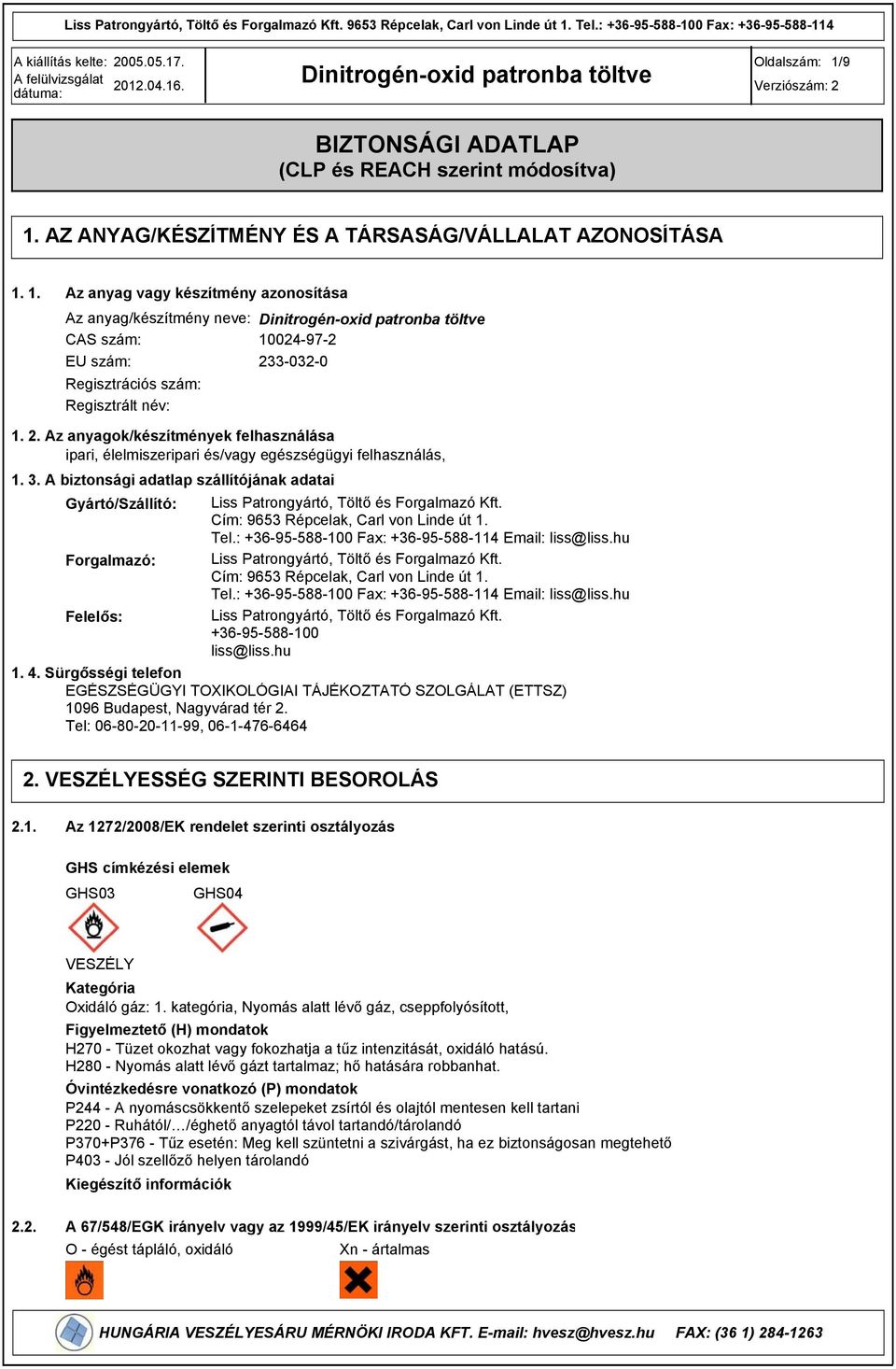 A biztonsági adatlap szállítójának adatai Gyártó/Szállító: Liss Patrongyártó, Töltő és Forgalmazó Kft. Cím: 9653 Répcelak, Carl von Linde út 1. Tel.