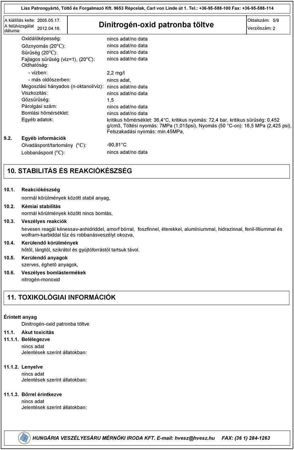 (n-oktanol/víz): /no data Viszkozitás: /no data Gőzsűrűség: 1,5 Párolgási szám: /no data Bomlási hőmérséklet: /no data Egyéb adatok: kritikus hőmérséklet: 36,4 C, kritikus nyomás: 72,4 bar, kritikus