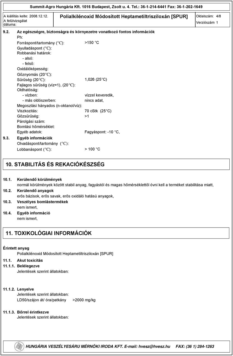 Sűrűség (20 C): 1,026 (25 C) Fajlagos sűrűség (víz=1), (20 C): Oldhatóság: - vízben: vízzel keveredik, - más oldószerben: Megoszlási hányados (n-oktanol/víz): Viszkozitás: 70 cstk (25 C) Gőzsűrűség: