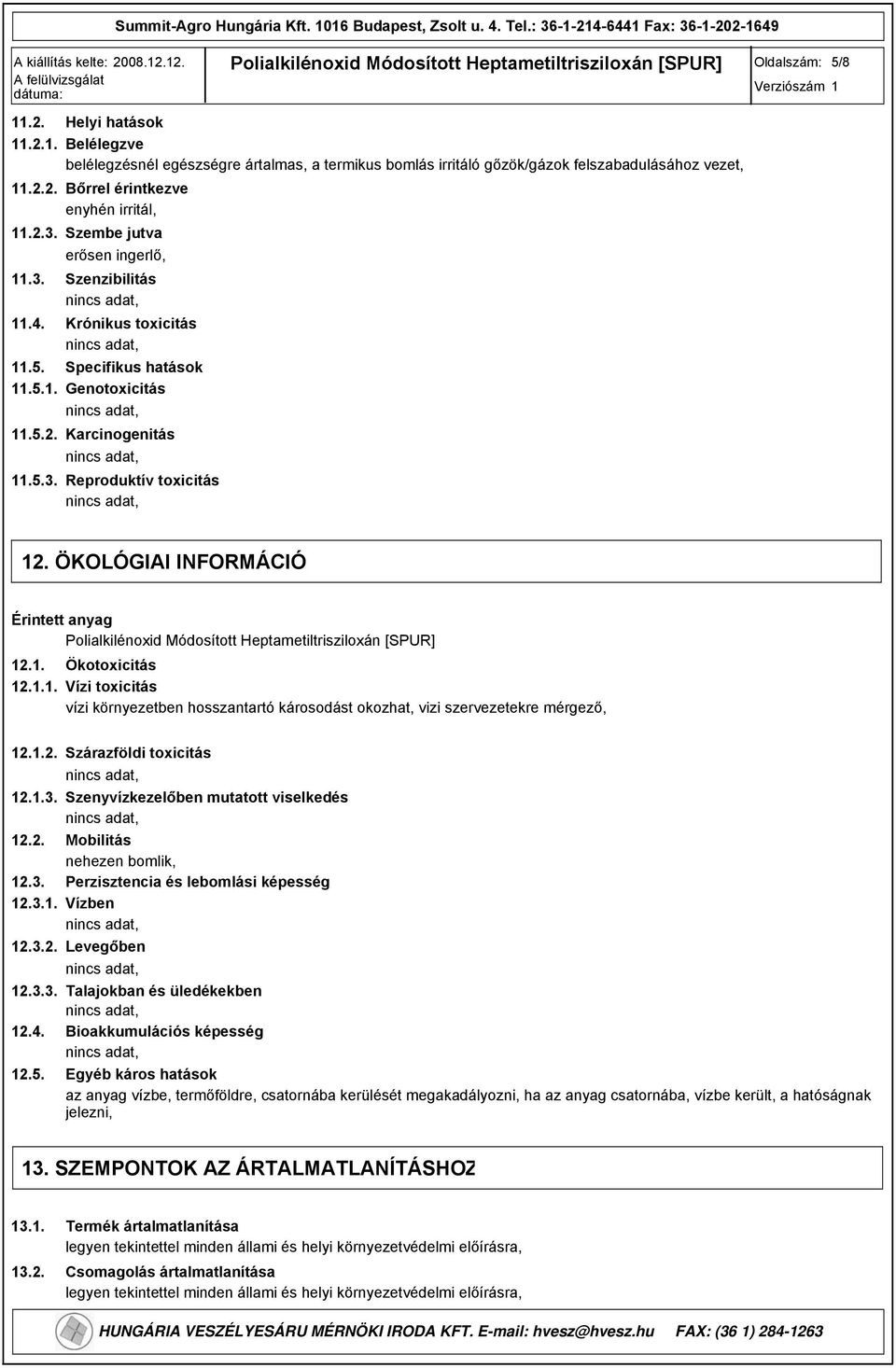 ÖKOLÓGIAI INFORMÁCIÓ Érintett anyag 12.1. Ökotoxicitás 12.1.1. Vízi toxicitás vízi környezetben hosszantartó károsodást okozhat, vizi szervezetekre mérgező, 12.1.2. Szárazföldi toxicitás 12.1.3.