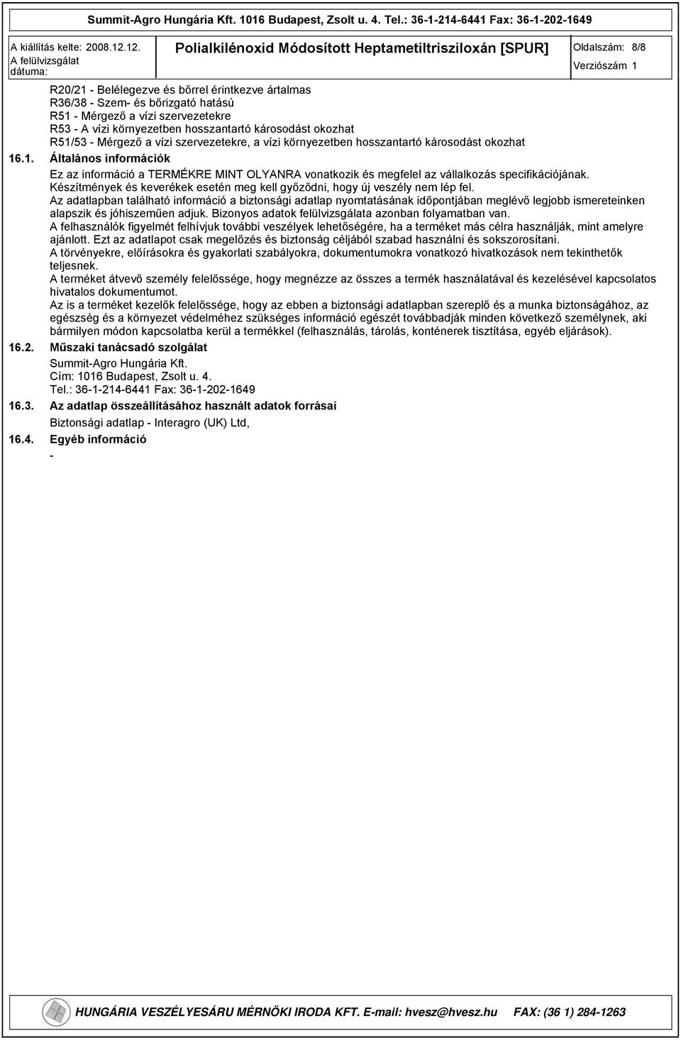 hosszantartó károsodást okozhat R51/53 - Mérgező a vízi szervezetekre, a vízi környezetben hosszantartó károsodást okozhat Általános információk Ez az információ a TERMÉKRE MINT OLYANRA vonatkozik és