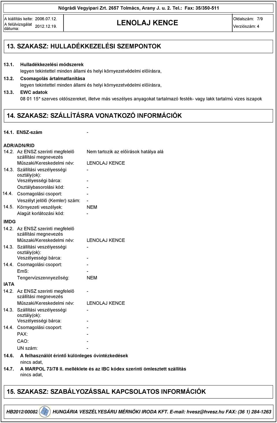 ártalmatlanítása legyen tekintettel minden állami és helyi környezetvédelmi előírásra, EWC adatok 08 01 15* szerves oldószereket, illetve más veszélyes anyagokat tartalmazó festék vagy lakk tartalmú