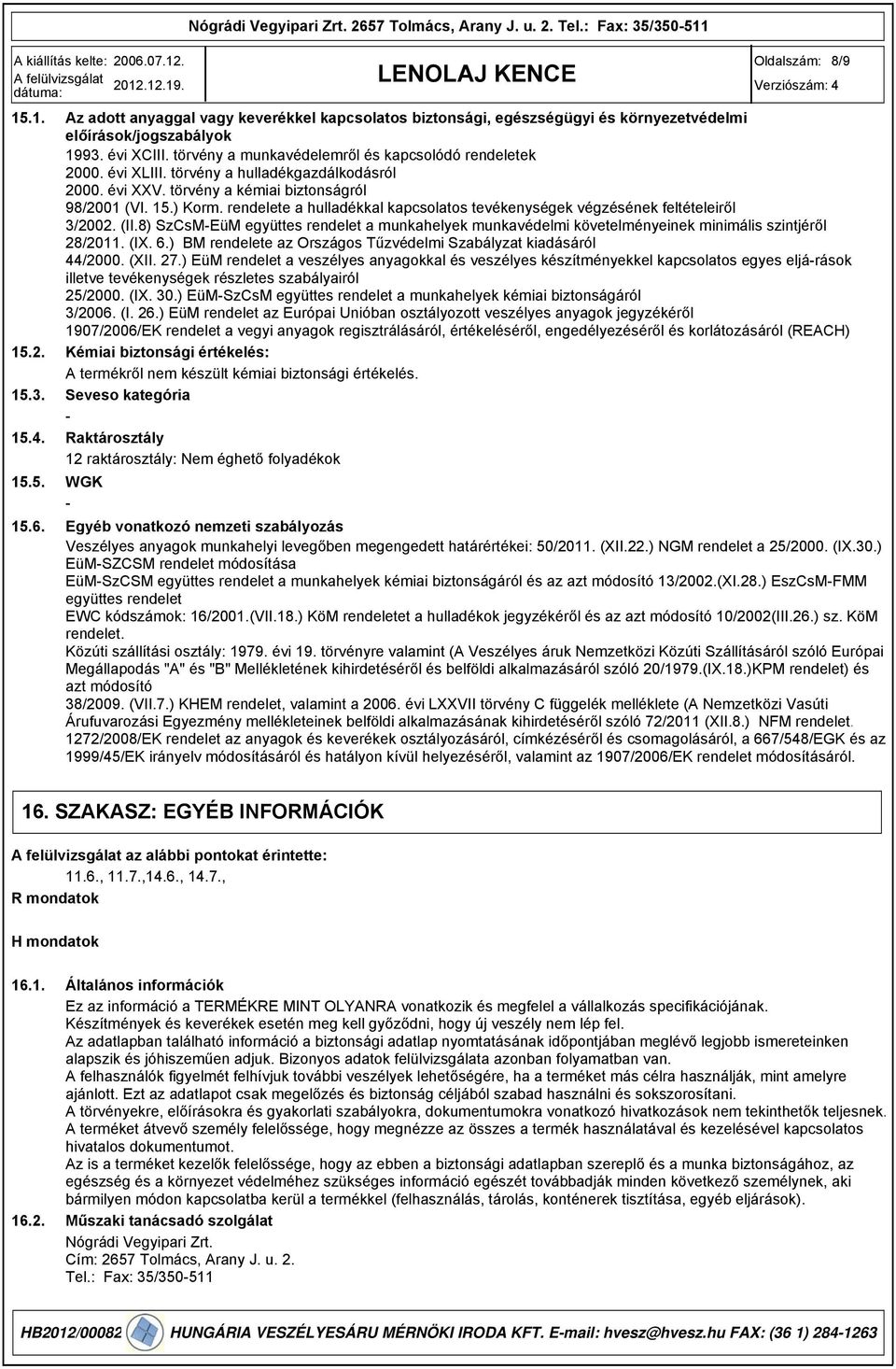 rendelete a hulladékkal kapcsolatos tevékenységek végzésének feltételeiről 3/2002. (II.8) SzCsMEüM együttes rendelet a munkahelyek munkavédelmi követelményeinek minimális szintjéről 28/2011. (IX. 6.