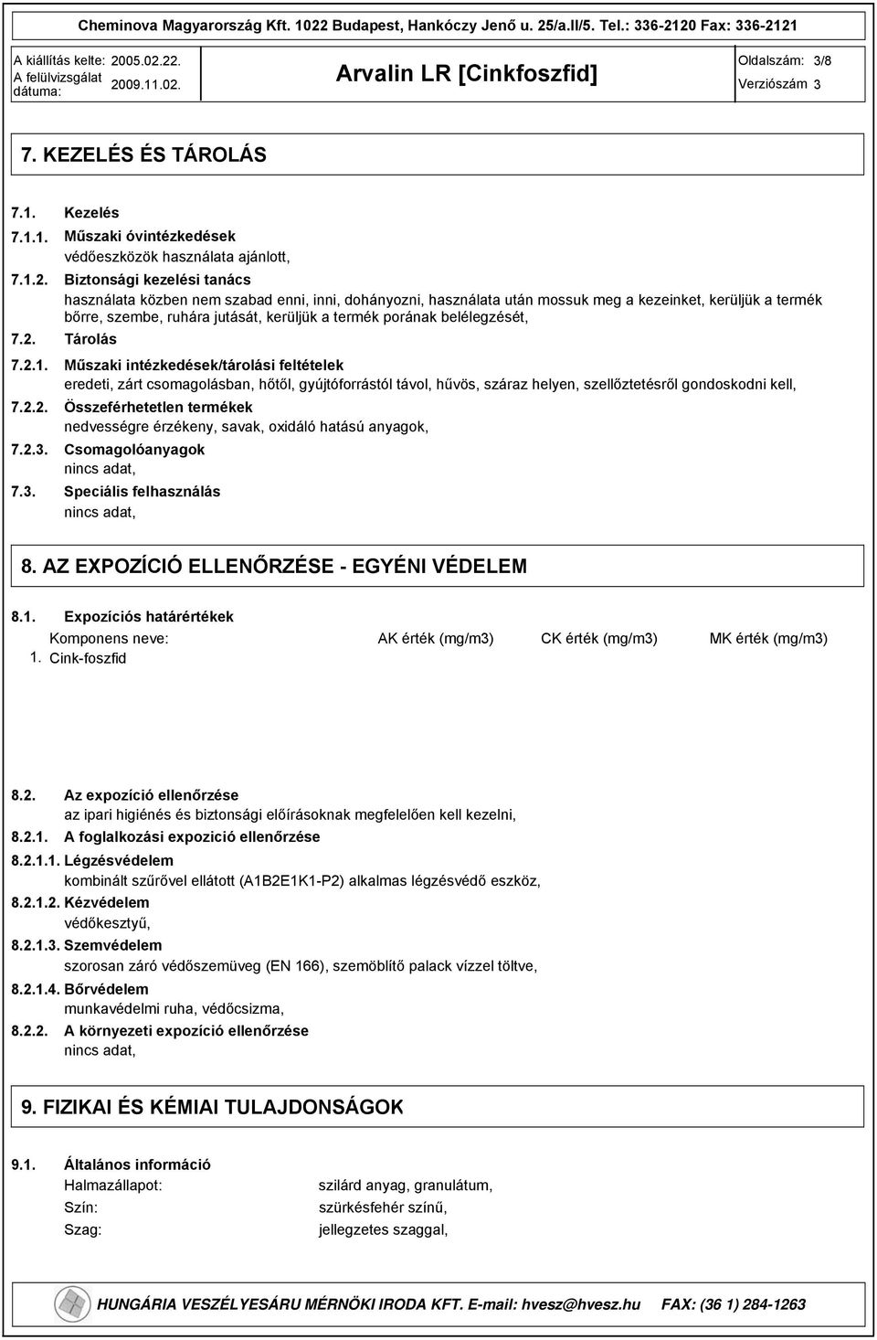 7.3. Kezelés Műszaki óvintézkedések védőeszközök használata ajánlott, Biztonsági kezelési tanács használata közben nem szabad enni, inni, dohányozni, használata után mossuk meg a kezeinket, kerüljük