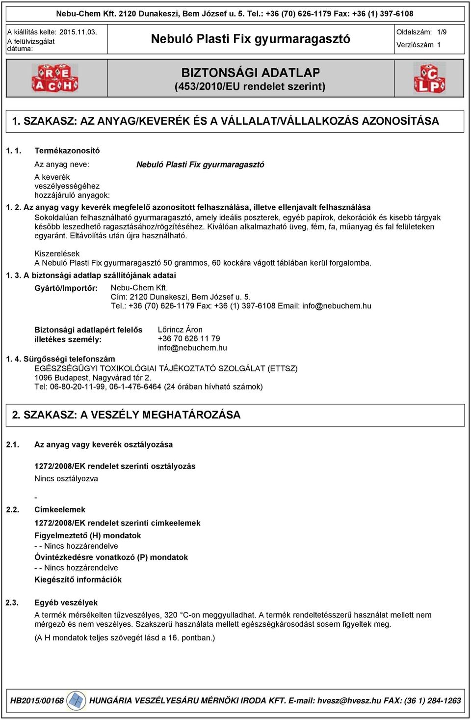 Az anyag vagy keverék megfelelő azonosított felhasználása, illetve ellenjavalt felhasználása Sokoldalúan felhasználható gyurmaragasztó, amely ideális poszterek, egyéb papírok, dekorációk és kisebb