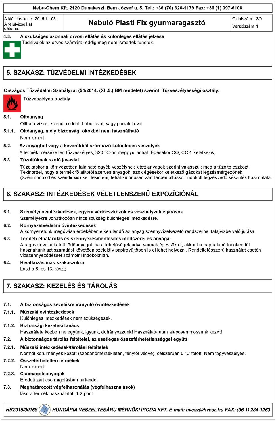 Az anyagból vagy a keverékből származó különleges veszélyek A termék mérsékelten tűzveszélyes, 320 Con meggyulladhat.