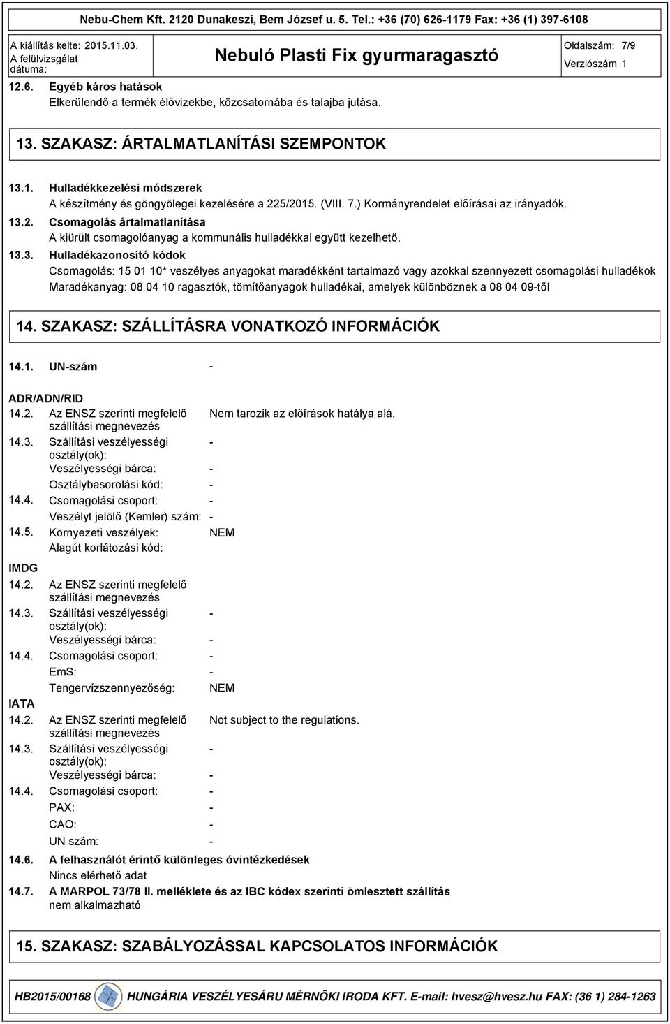 Csomagolás ártalmatlanítása A kiürült csomagolóanyag a kommunális hulladékkal együtt kezelhető.