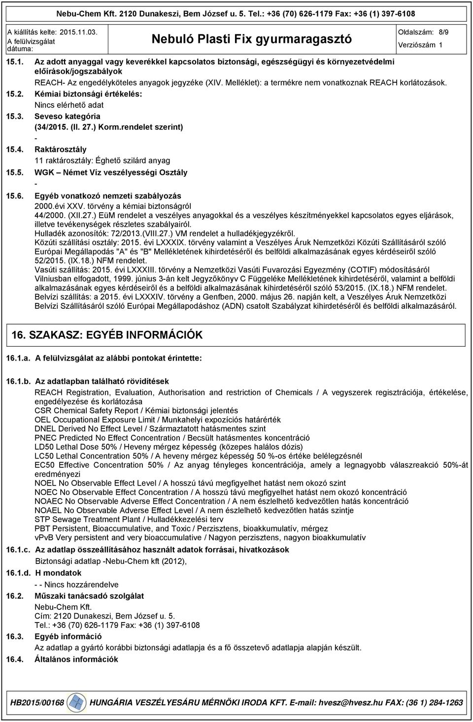 anyagok jegyzéke (XIV. Melléklet): a termékre nem vonatkoznak REACH korlátozások. Kémiai biztonsági értékelés: Seveso kategória (34/2015. (II. 27.) Korm.