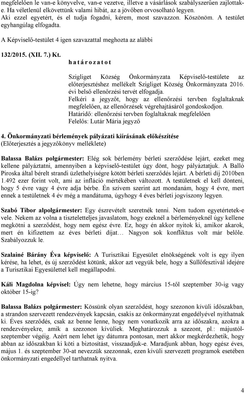 Szigliget Község Önkormányzata Képviselő-testülete az előterjesztéshez mellékelt Szigliget Község Önkormányzata 2016. évi belső ellenőrzési tervét elfogadja.