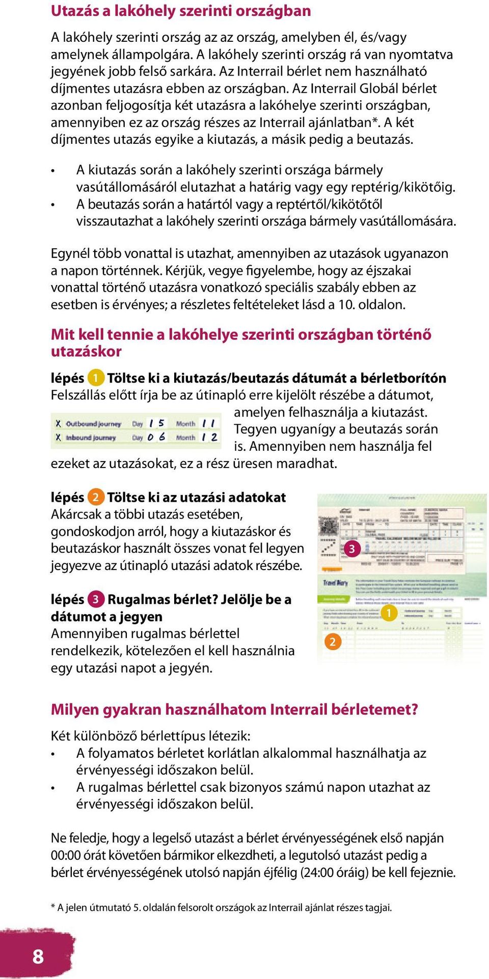 Az Interrail Globál bérlet azonban feljogosítja két utazásra a lakóhelye szerinti országban, amennyiben ez az ország részes az Interrail ajánlatban*.