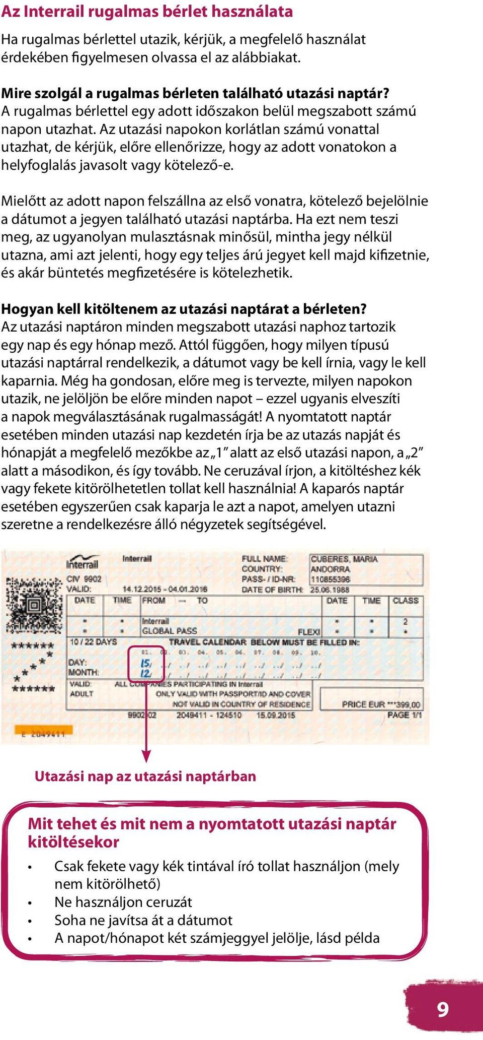 Az utazási napokon korlátlan számú vonattal utazhat, de kérjük, előre ellenőrizze, hogy az adott vonatokon a helyfoglalás javasolt vagy kötelező-e.