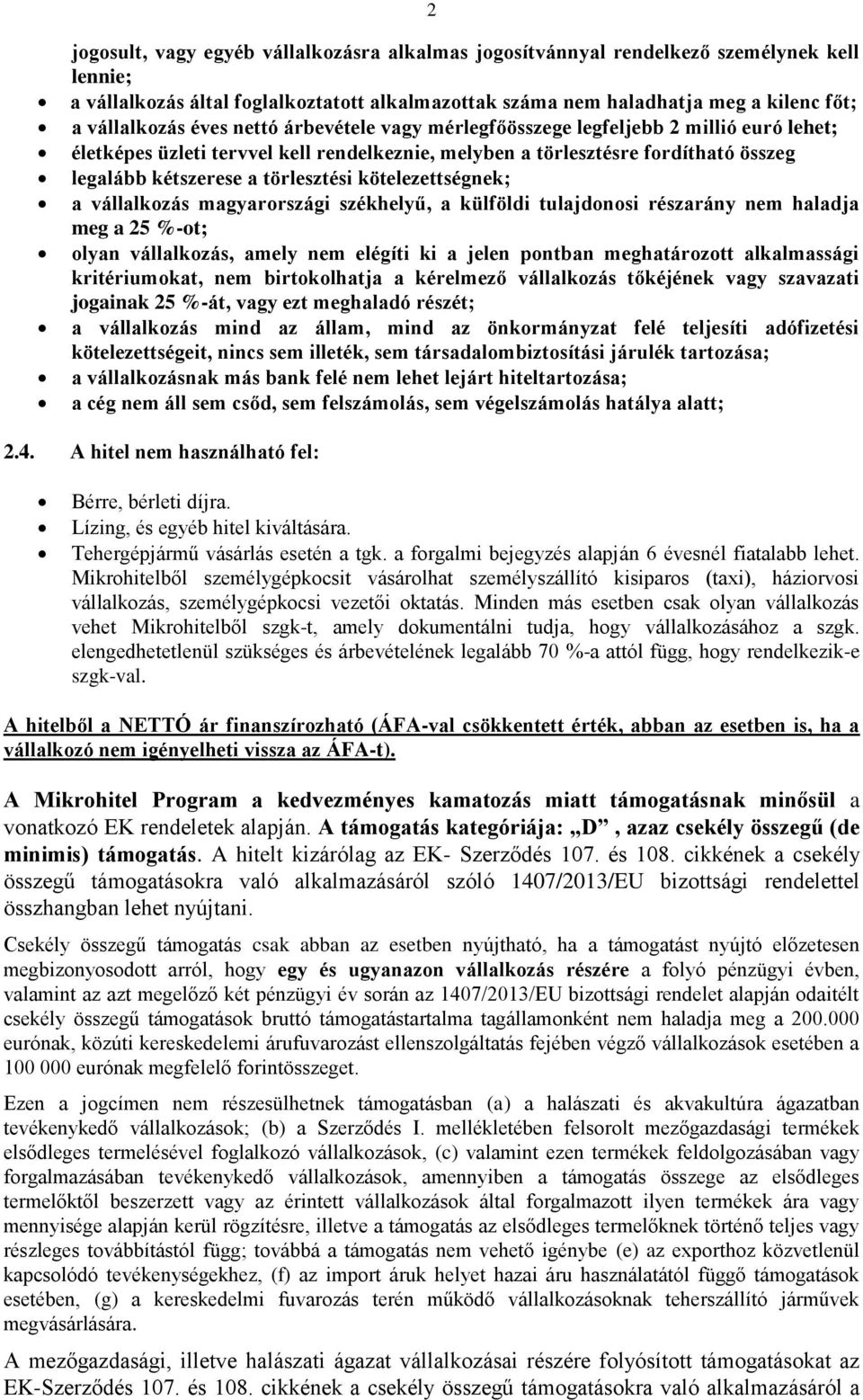 kötelezettségnek; a vállalkozás magyarországi székhelyű, a külföldi tulajdonosi részarány nem haladja meg a 25 %-ot; olyan vállalkozás, amely nem elégíti ki a jelen pontban meghatározott alkalmassági