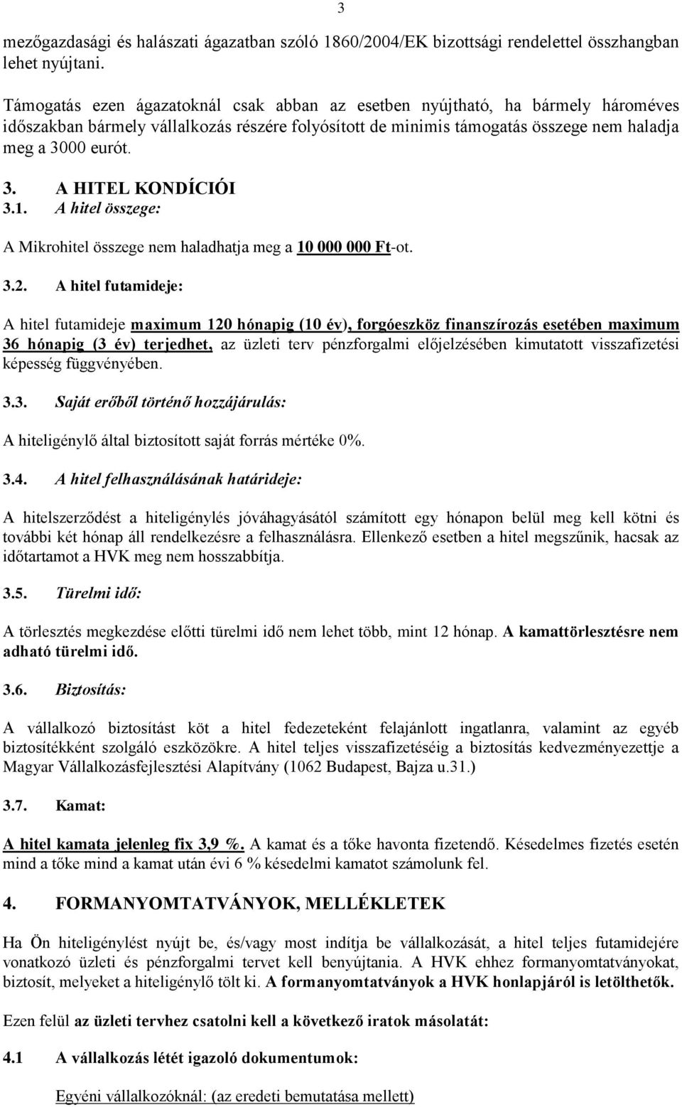 00 eurót. 3. A HITEL KONDÍCIÓI 3.1. A hitel összege: A Mikrohitel összege nem haladhatja meg a 10 000 000 Ft-ot. 3.2.