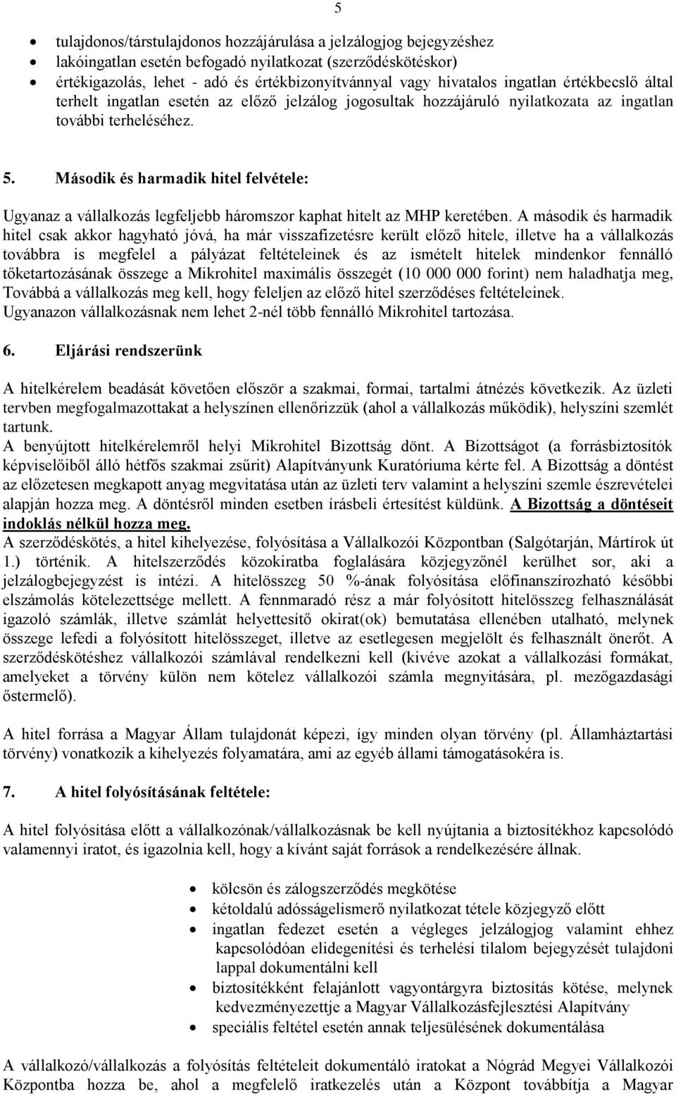 Második és harmadik hitel felvétele: Ugyanaz a vállalkozás legfeljebb háromszor kaphat hitelt az MHP keretében.