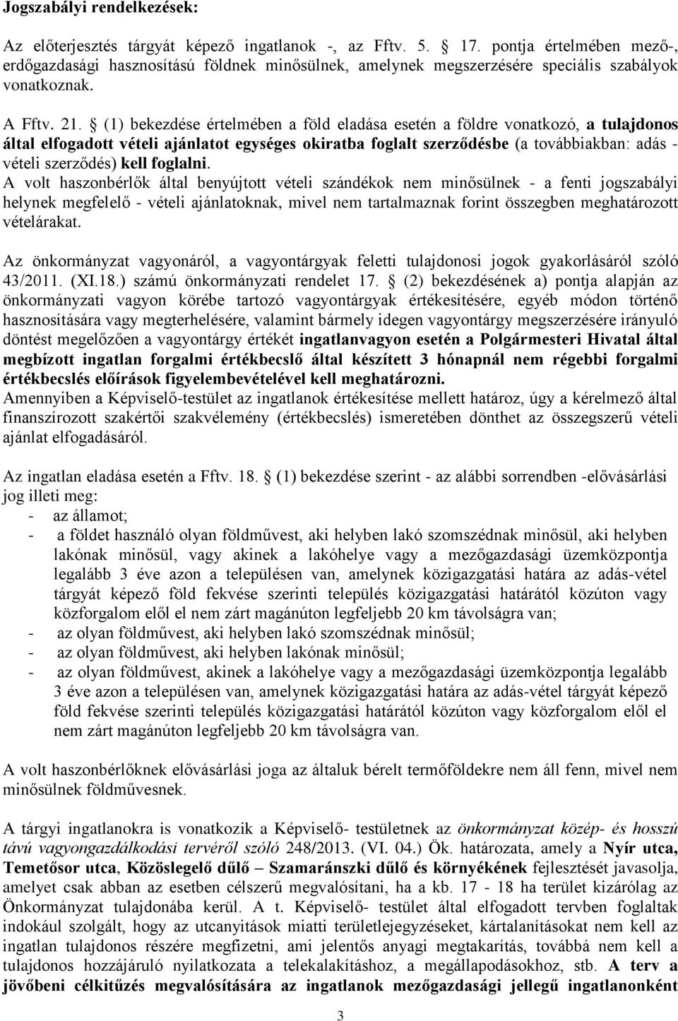 (1) bekezdése értelmében a föld eladása esetén a földre vonatkozó, a tulajdonos által elfogadott vételi ajánlatot egységes okiratba foglalt szerződésbe (a továbbiakban: adás - vételi szerződés) kell