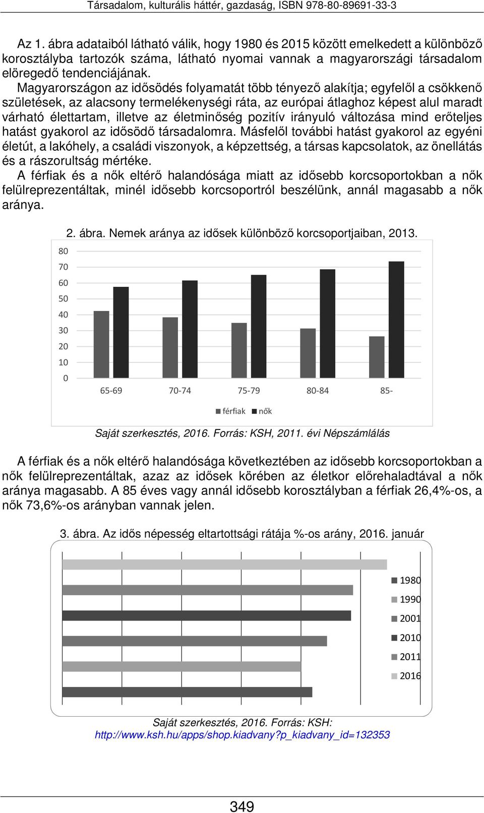 életminőség pozitív irányuló változása mind erőteljes hatást gyakorol az idősödő társadalomra.