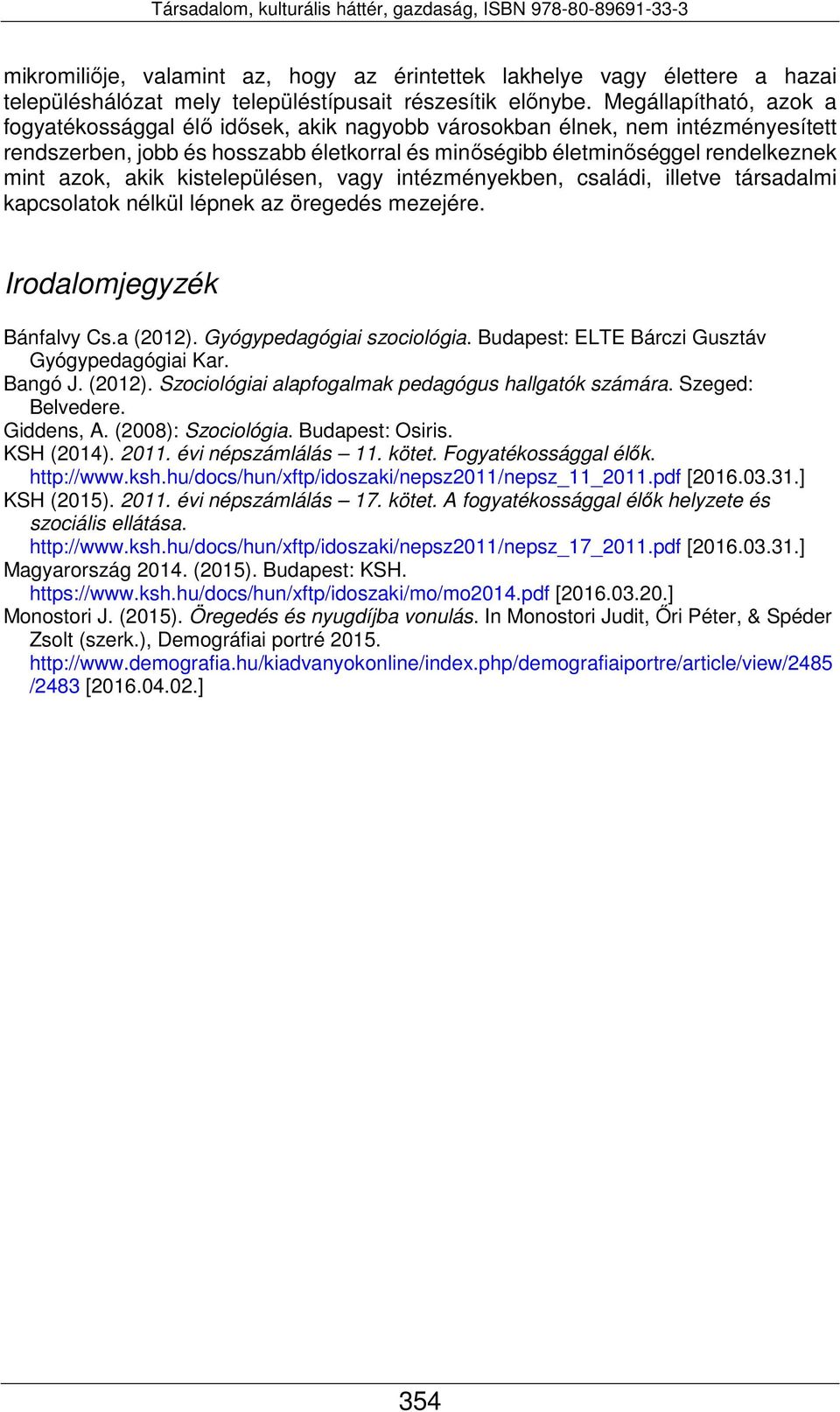 akik kistelepülésen, vagy intézményekben, családi, illetve társadalmi kapcsolatok nélkül lépnek az öregedés mezejére. Irodalomjegyzék Bánfalvy Cs.a (2012). Gyógypedagógiai szociológia.