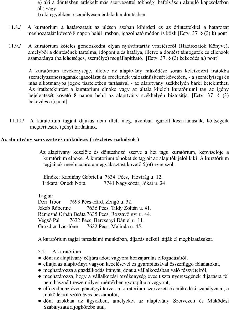 / A kuratórium köteles gondoskodni olyan nyilvántartás vezetéséről (Határozatok Könyve), amelyből a döntésének tartalma, időpontja és hatálya, illetve a döntést támogatók és ellenzők számaránya (ha