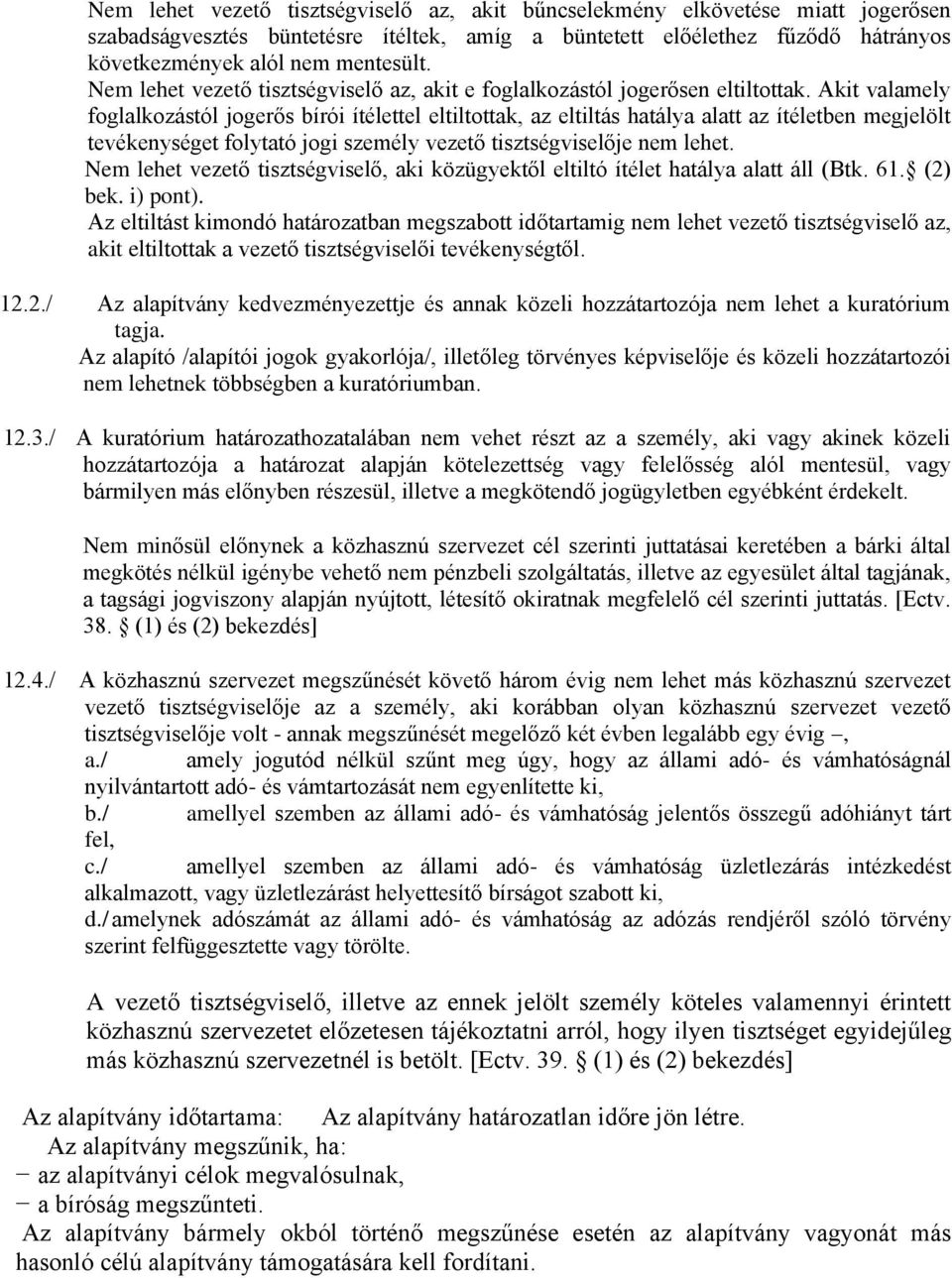 Akit valamely foglalkozástól jogerős bírói ítélettel eltiltottak, az eltiltás hatálya alatt az ítéletben megjelölt tevékenységet folytató jogi személy vezető tisztségviselője nem lehet.