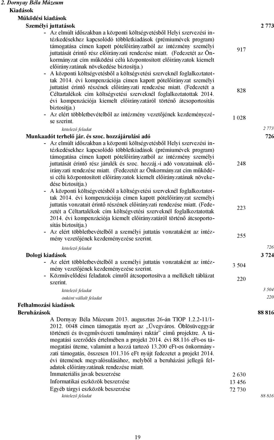 (Fedezetét az Önkormányzat cím működési célú központosított előirányzatok kiemelt előirányzatának növekedése biztosítja.