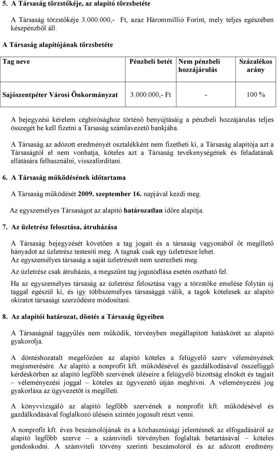 000,- Ft - 100 % A bejegyzési kérelem cégbírósághoz történı benyújtásáig a pénzbeli hozzájárulás teljes összegét be kell fizetni a Társaság számlavezetı bankjába.