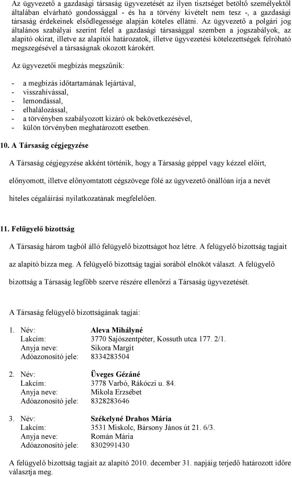 Az ügyvezetı a polgári jog általános szabályai szerint felel a gazdasági társasággal szemben a jogszabályok, az alapító okirat, illetve az alapítói határozatok, illetve ügyvezetési kötelezettségek