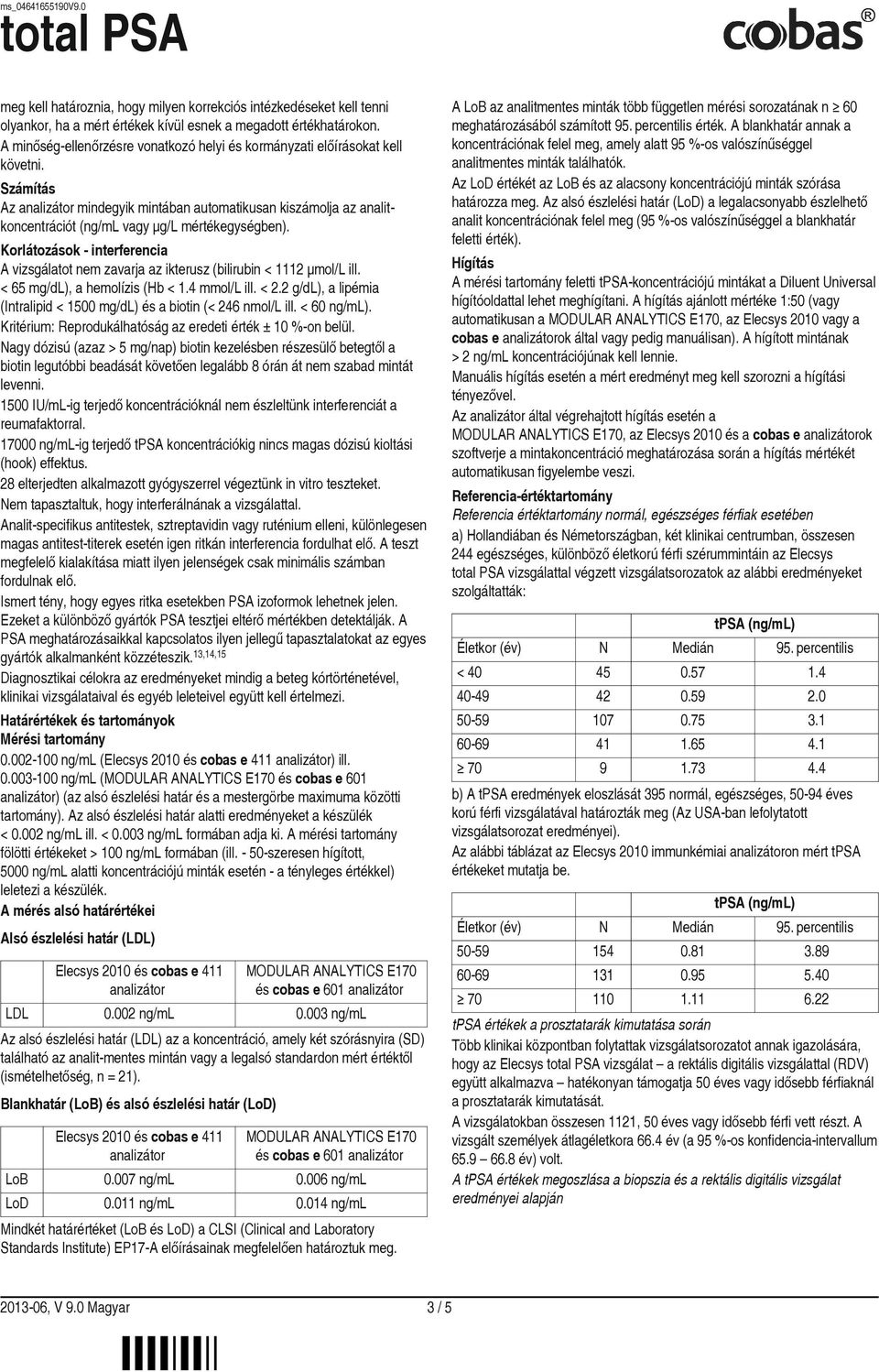 Korlátozások - interferencia A vizsgálatot nem zavarja az ikterusz (bilirubin < 1112 µmol/l ill. < 65 mg/dl), a hemolízis (Hb < 1.4 mmol/l ill. < 2.