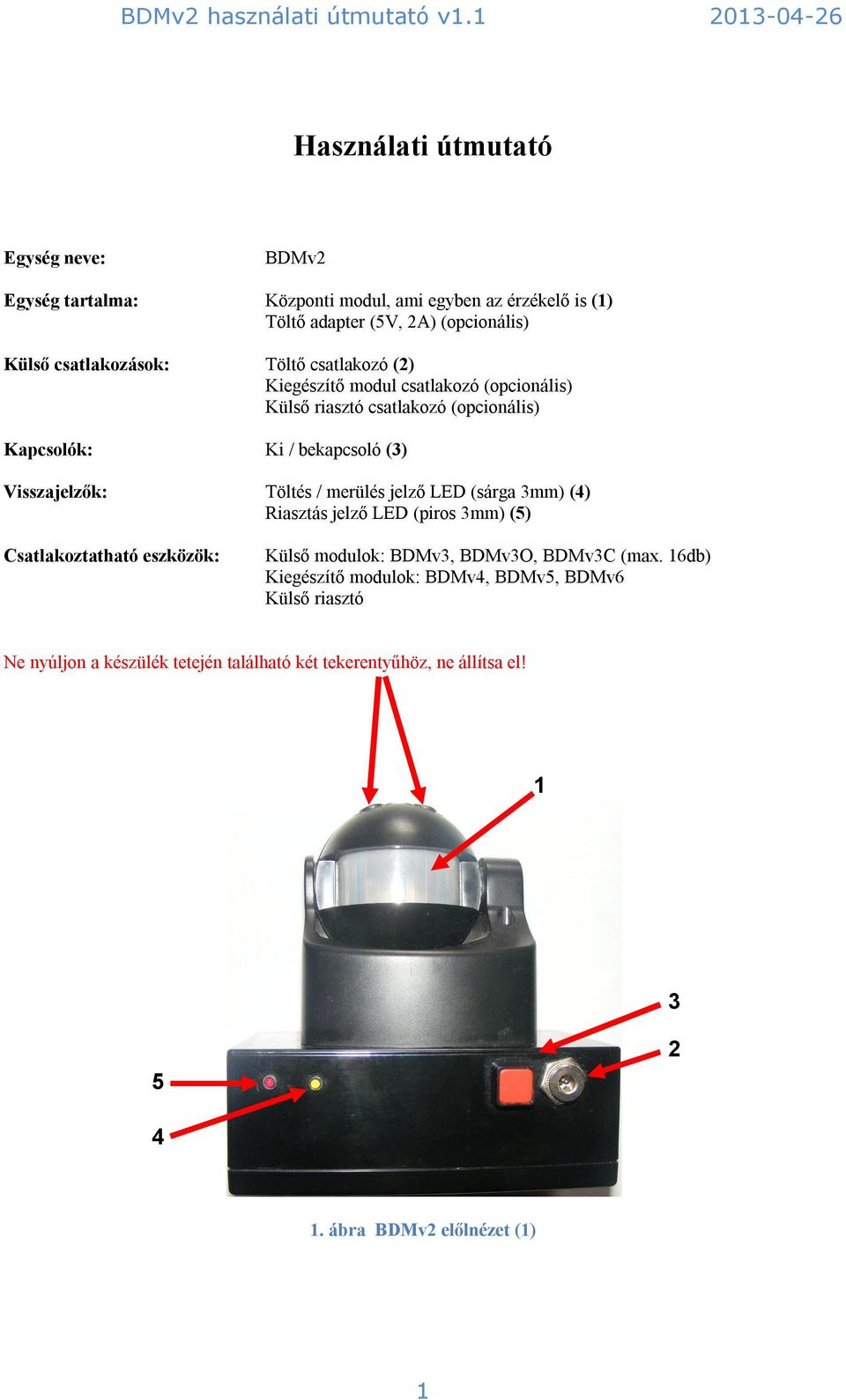 Visszajelzők: Töltés / merülés jelző LED (sárga 3mm) (4) Riasztás jelző LED (piros 3mm) (5) Csatlakoztatható eszközök: Külső modulok: BDMv3, BDMv3O, BDMv3C