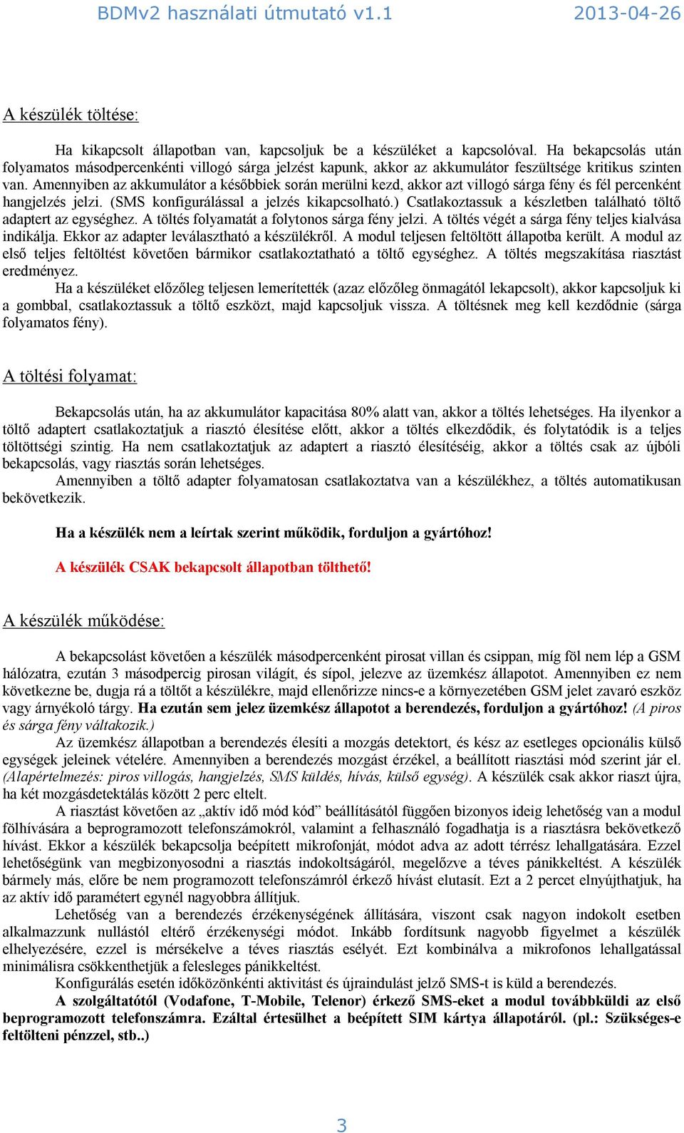 Amennyiben az akkumulátor a későbbiek során merülni kezd, akkor azt villogó sárga fény és fél percenként hangjelzés jelzi. (SMS konfigurálással a jelzés kikapcsolható.