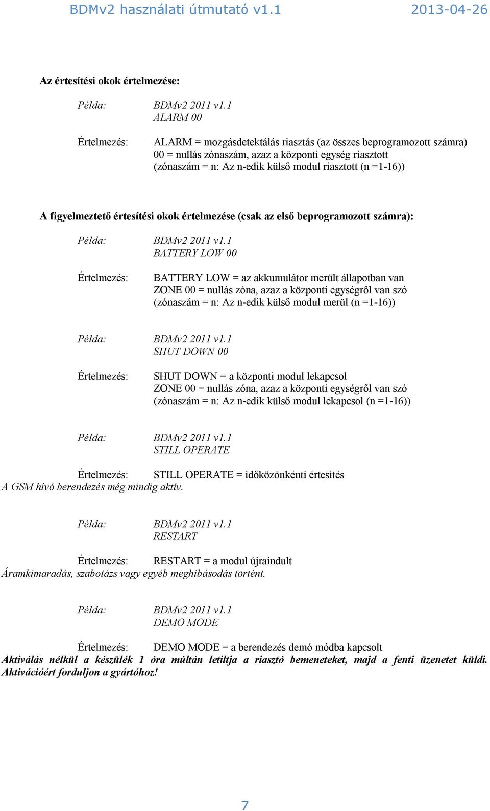 ZONE 00 = nullás zóna, azaz a központi egységről van szó (zónaszám = n: Az n-edik külső modul merül (n =1-16)) SHUT DOWN 00 Értelmezés: SHUT DOWN = a központi modul lekapcsol ZONE 00 = nullás zóna,