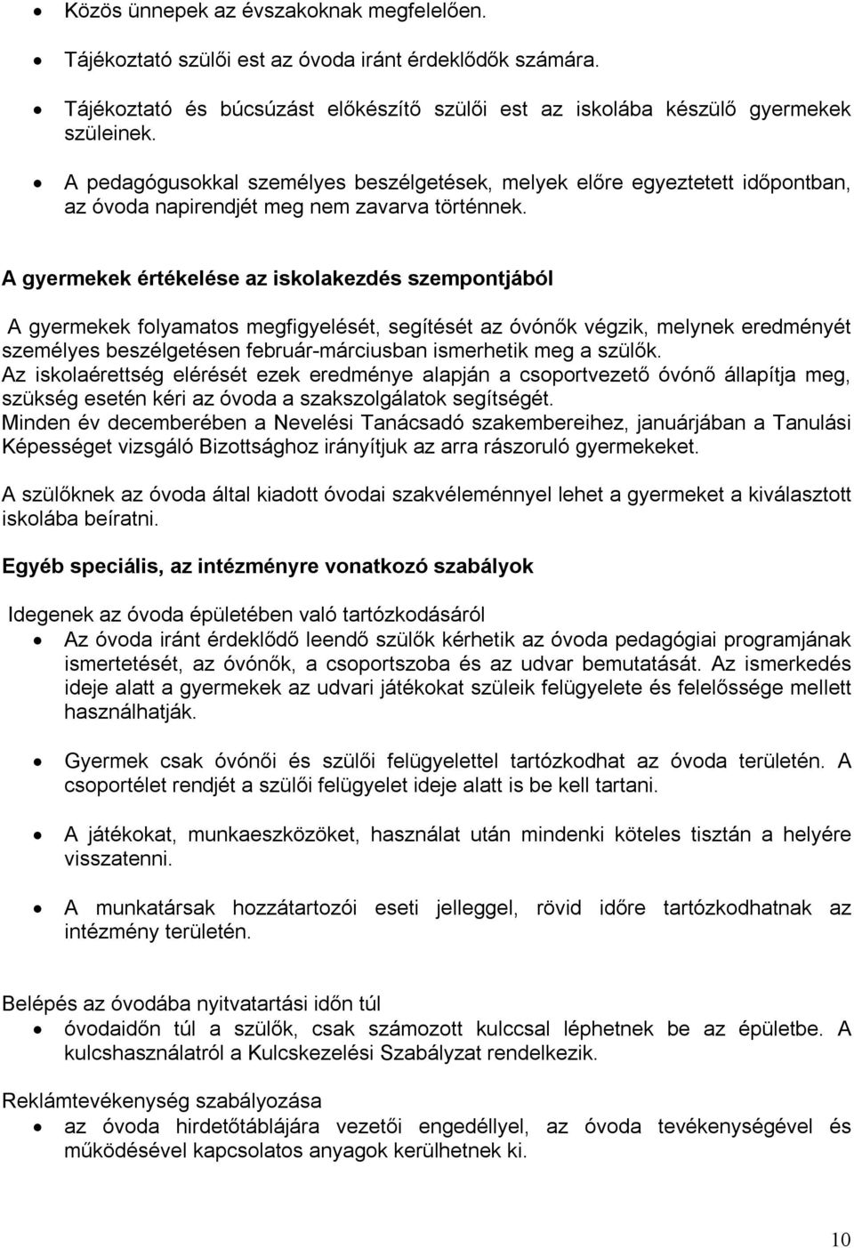 A gyermekek értékelése az iskolakezdés szempontjából A gyermekek folyamatos megfigyelését, segítését az óvónők végzik, melynek eredményét személyes beszélgetésen február-márciusban ismerhetik meg a