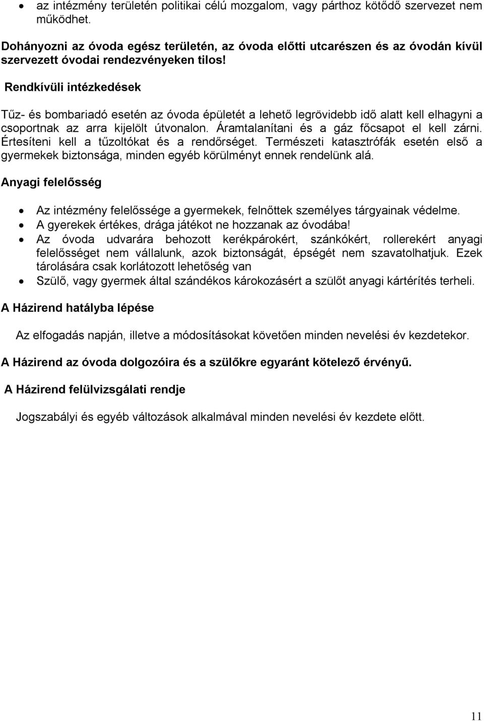 Rendkívüli intézkedések Tűz- és bombariadó esetén az óvoda épületét a lehető legrövidebb idő alatt kell elhagyni a csoportnak az arra kijelölt útvonalon.