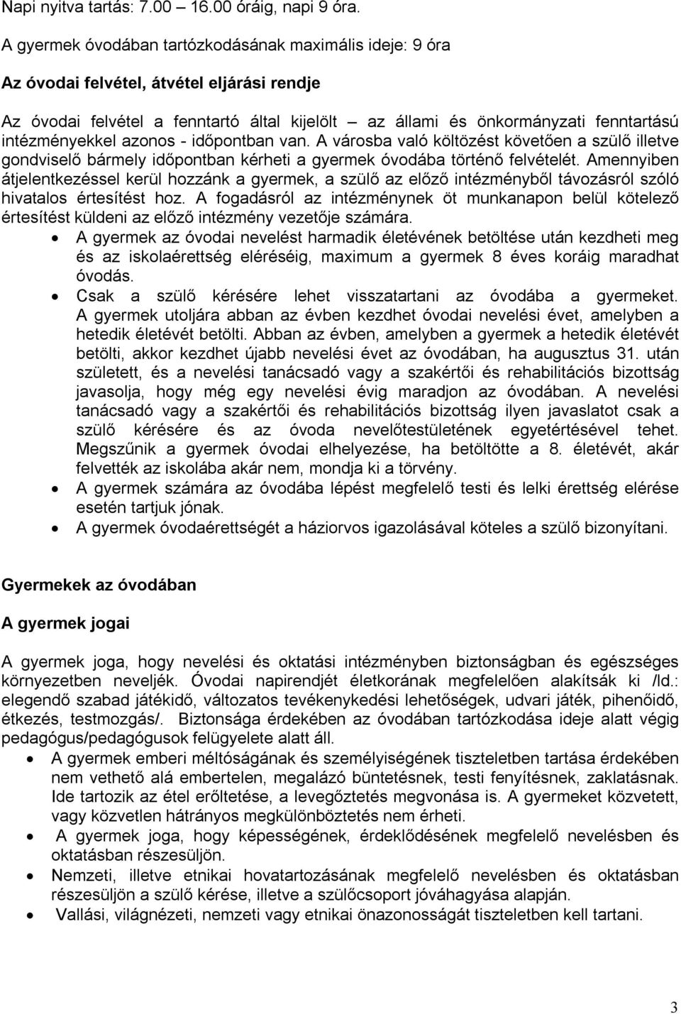 intézményekkel azonos - időpontban van. A városba való költözést követően a szülő illetve gondviselő bármely időpontban kérheti a gyermek óvodába történő felvételét.