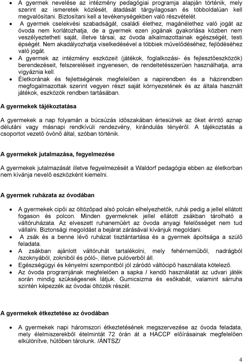 A gyermek cselekvési szabadságát, családi élethez, magánélethez való jogát az óvoda nem korlátozhatja, de a gyermek ezen jogának gyakorlása közben nem veszélyeztetheti saját, illetve társai, az óvoda