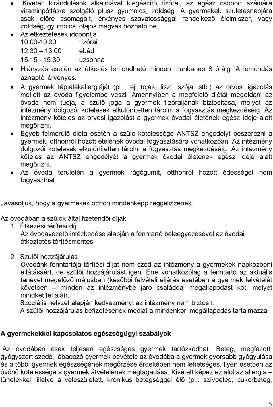 30 13.00 ebéd 15.15-15.30 uzsonna Hiányzás esetén az étkezés lemondható minden munkanap 8 óráig. A lemondás aznaptól érvényes. A gyermek táplálékallergiáját (pl.: tej, tojás, liszt, szója, stb.