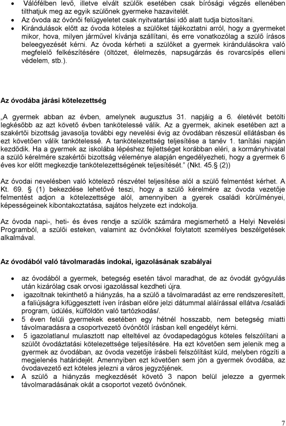 Kirándulások előtt az óvoda köteles a szülőket tájékoztatni arról, hogy a gyermeket mikor, hova, milyen járművel kívánja szállítani, és erre vonatkozólag a szülő írásos beleegyezését kérni.