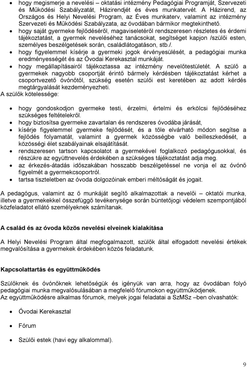 hogy saját gyermeke fejlődéséről, magaviseletéről rendszeresen részletes és érdemi tájékoztatást, a gyermek neveléséhez tanácsokat, segítséget kapjon /szülői esten, személyes beszélgetések során,