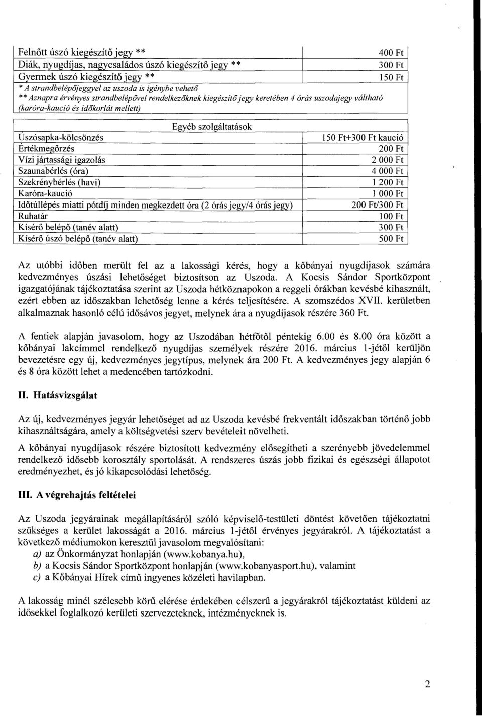 igazolás Szaunabérlés (óra) Szekrénybérlés (havi) Karóra-kaució Időtúllépés miatti pótdíj minden megkezdett óra (2 órás jegy/4 órás jegy) Ruhatár Kísérő belépő (tanév alatt) Kísérő úszó belépő (tanév