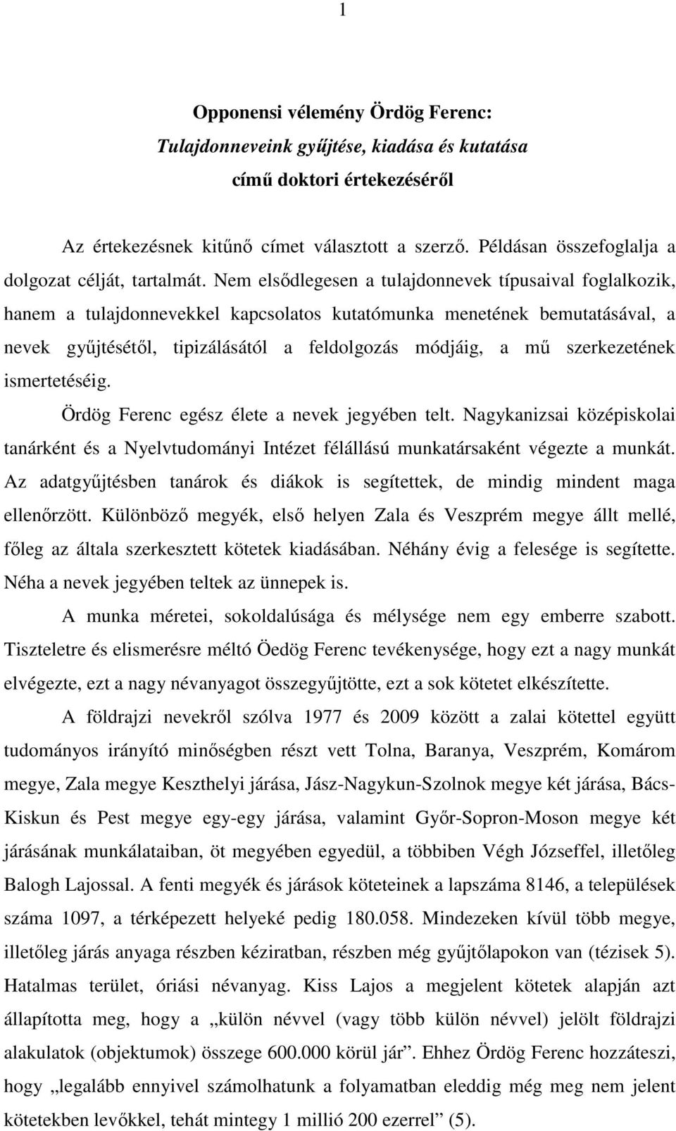 Nem elsıdlegesen a tulajdonnevek típusaival foglalkozik, hanem a tulajdonnevekkel kapcsolatos kutatómunka menetének bemutatásával, a nevek győjtésétıl, tipizálásától a feldolgozás módjáig, a mő