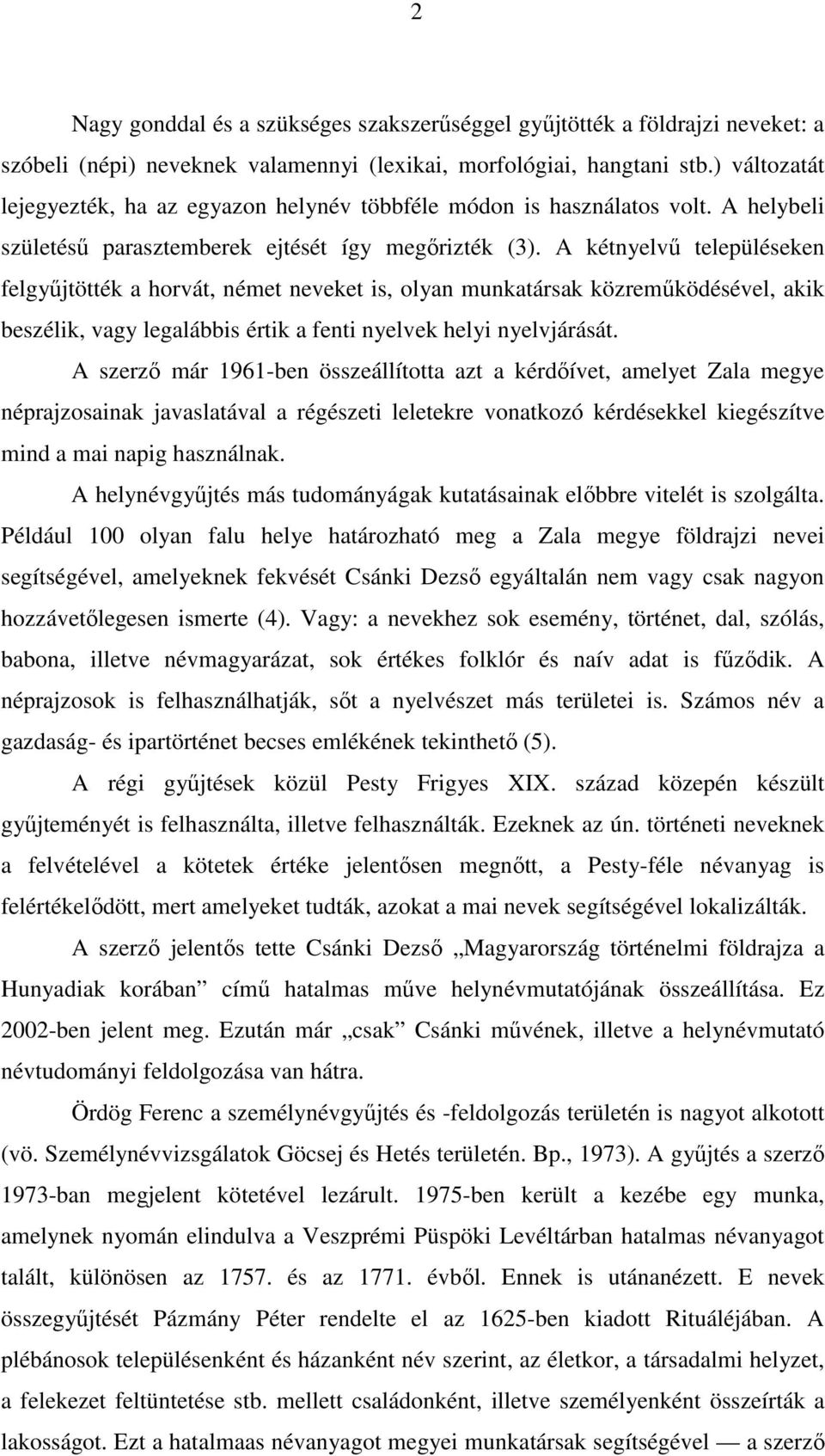 A kétnyelvő településeken felgyőjtötték a horvát, német neveket is, olyan munkatársak közremőködésével, akik beszélik, vagy legalábbis értik a fenti nyelvek helyi nyelvjárását.