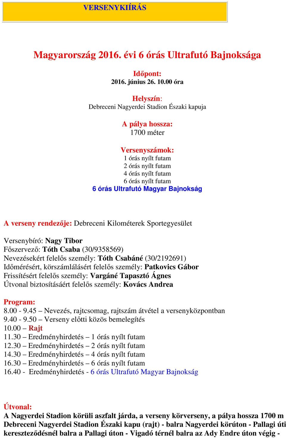 Magyar Bajnokság A verseny rendezıje: Debreceni Kilométerek Sportegyesület Versenybíró: Nagy Tibor Fıszervezı: Tóth Csaba (30/9358569) Nevezésekért felelıs személy: Tóth Csabáné (30/2192691)