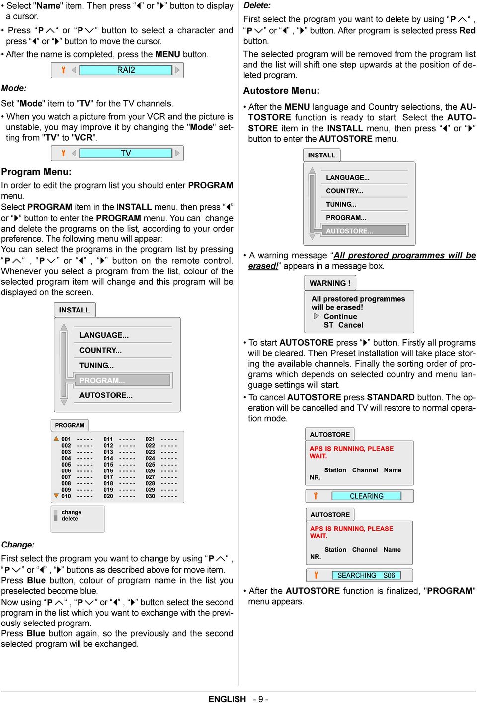 Delete: First select the program you want to delete by using, or, button. After program is selected press Red button.