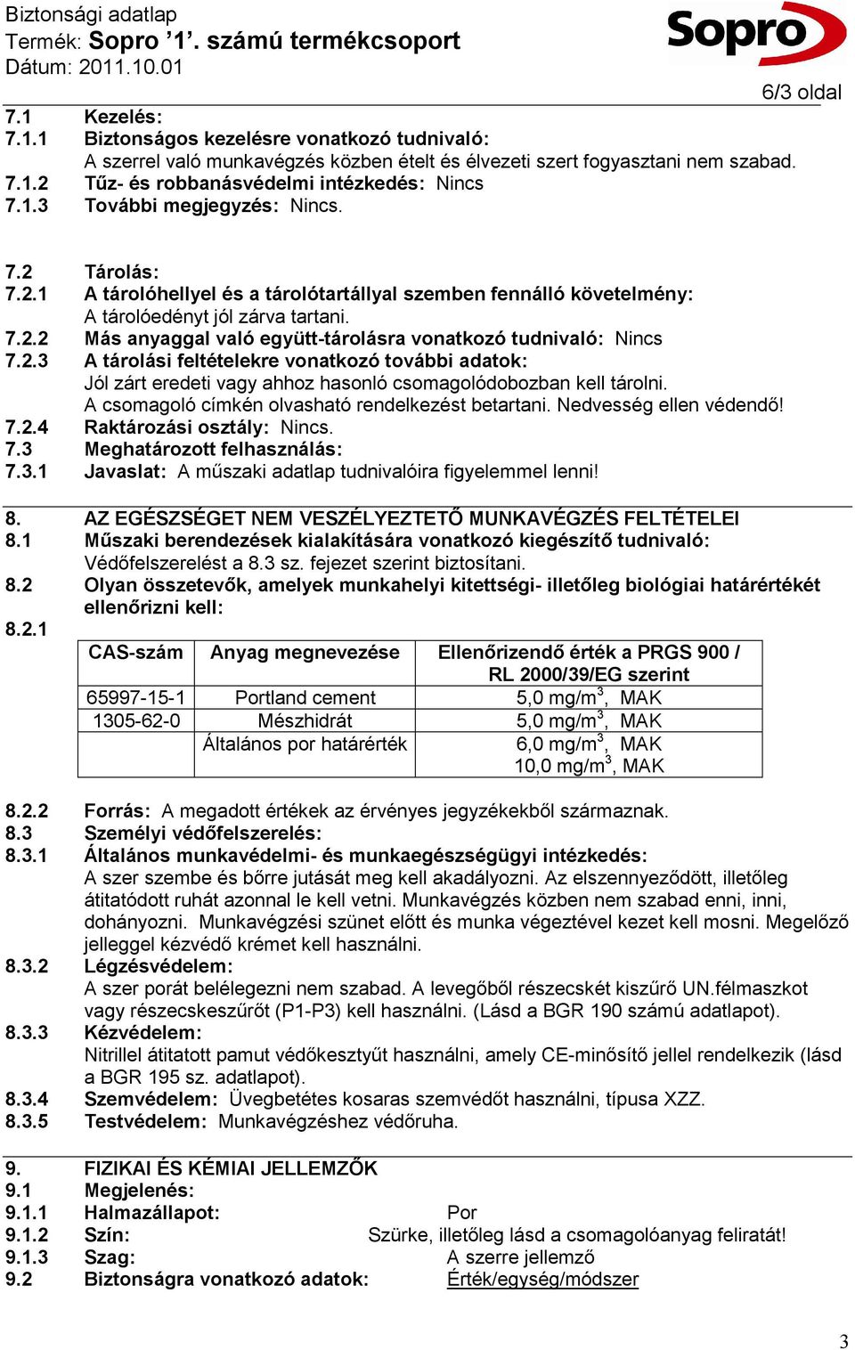 2.3 A tárolási feltételekre vonatkozó további adatok: Jól zárt eredeti vagy ahhoz hasonló csomagolódobozban kell tárolni. A csomagoló címkén olvasható rendelkezést betartani. Nedvesség ellen védendő!