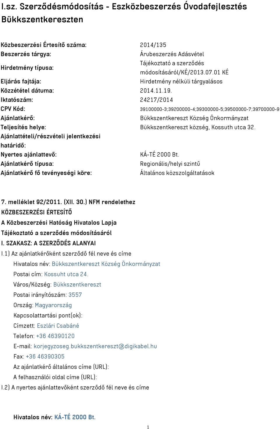 Iktatószám: 24217/2014 CPV Kód: 39100000-3;39200000-4;39300000-5;39500000-7;39700000-9 Ajánlatkérő: Bükkszentkereszt Község Önkormányzat Teljesítés helye: Bükkszentkereszt község, Kossuth utca 32.