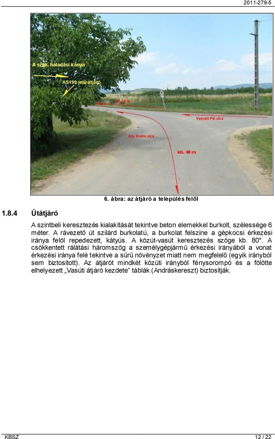 A csökkentett rálátási háromszög a személygépjármű érkezési irányából a vonat érkezési iránya felé tekintve a sűrű növényzet miatt nem megfelelő (egyik