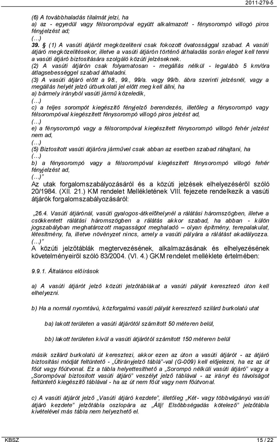 A vasúti átjáró megközelítésekor, illetve a vasúti átjárón történő áthaladás során eleget kell tenni a vasúti átjáró biztosítására szolgáló közúti jelzéseknek.