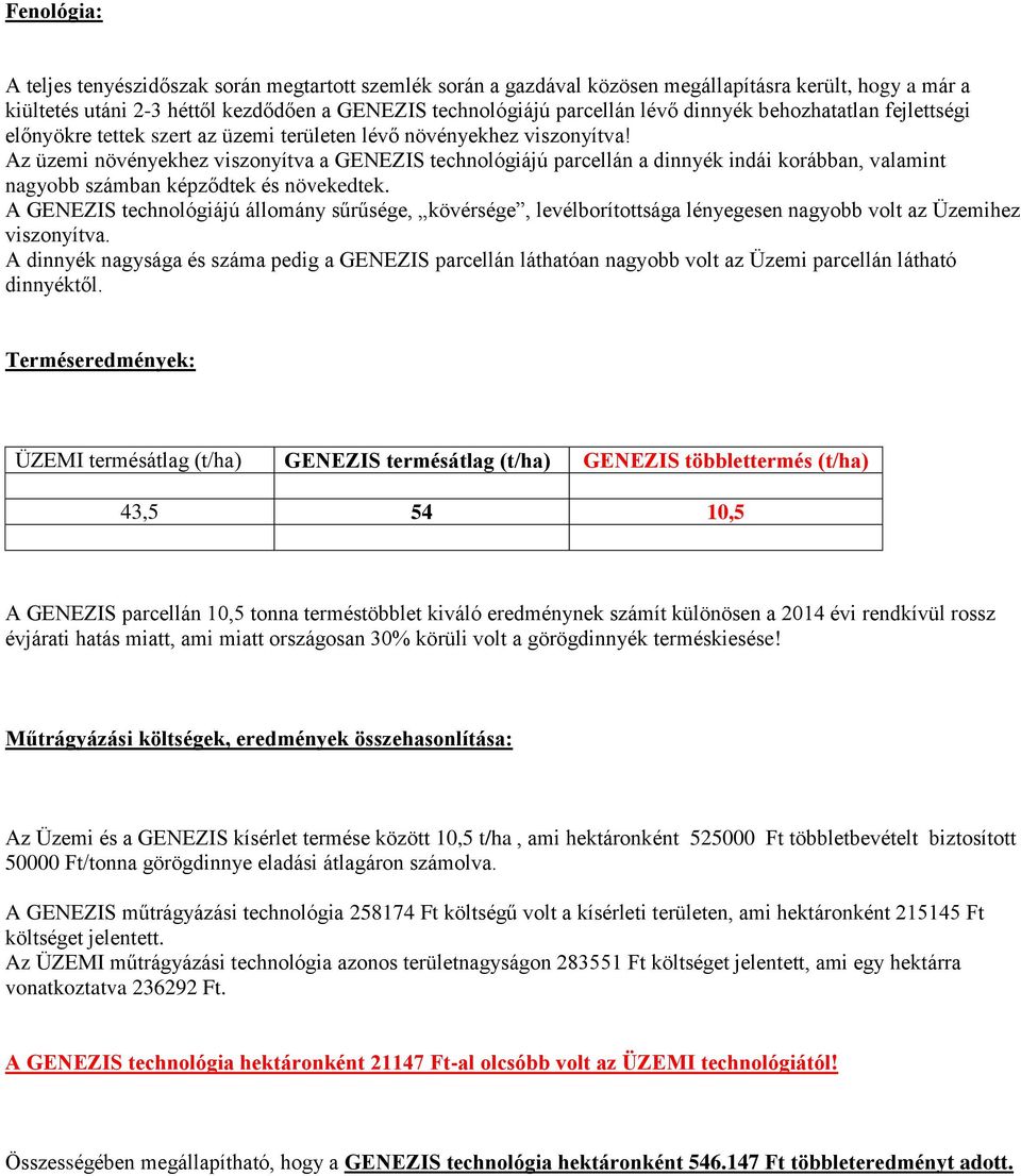 Az üzemi növényekhez viszonyítva a GENEZIS technológiájú parcellán a dinnyék indái korábban, valamint nagyobb számban képződtek és növekedtek.