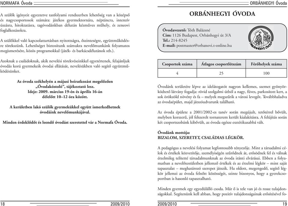 Lehetôséget biztosítunk számukra nevelômunkánk folyamatos megismerésére, közös programokkal (játék- és barkácsdélutánok stb.).
