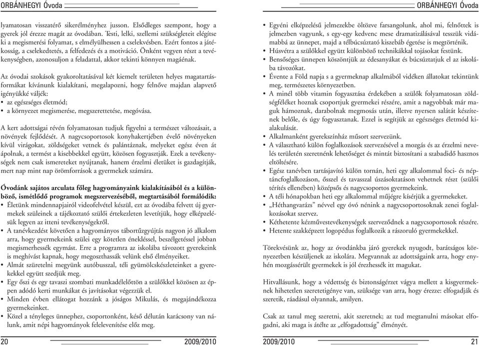 Önként vegyen részt a tevékenységben, azonosuljon a feladattal, akkor tekinti könnyen magáénak.