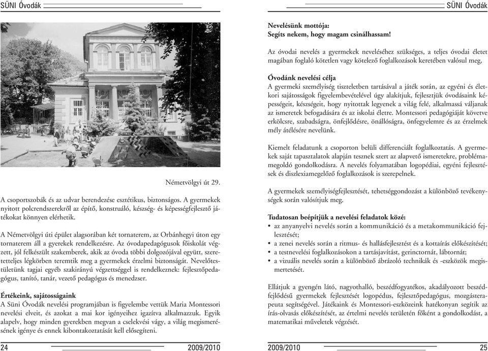 tiszteletben tartásával a játék során, az egyéni és életkori sajátosságok figyelembevételével úgy alakítjuk, fejlesztjük óvodásaink képességeit, készségeit, hogy nyitottak legyenek a világ felé,